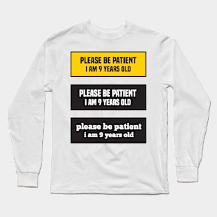 Please be patient I am 9 Years old Long Sleeve T-Shirt